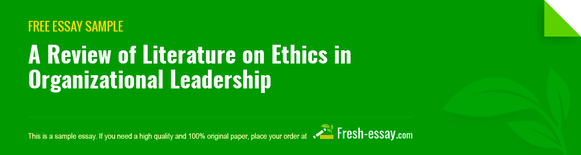 Free «A Review of Literature on Ethics in Organizational Leadership» Essay Sample