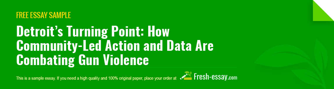 Free «Detroit’s Turning Point: How Community-Led Action and Data Are Combating Gun Violence» Essay Sample Free «Detroit’s Turning Point: How Community-Led Action and Data Are Combating Gun Violence» Essay Sample