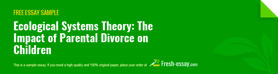 Free «Ecological Systems Theory: The Impact of Parental Divorce on Children» Essay Sample