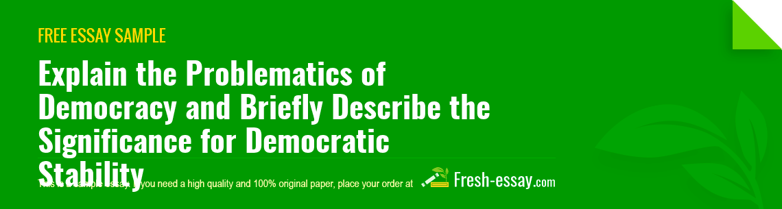 Free «Explain the Problematics of Democracy and Briefly Describe the Significance for Democratic Stability» Essay Sample